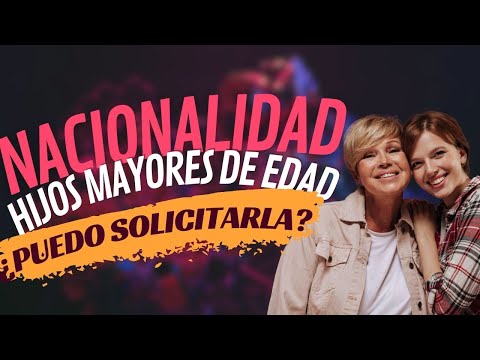 Cómo solicitar la nacionalidad española para mi hijo mayor de edad